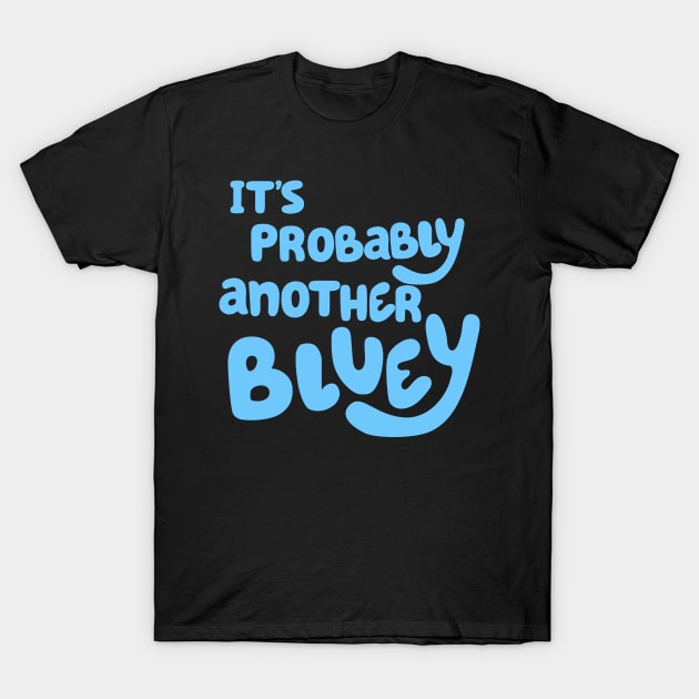 It's Probably Another Bluey T-Shirt by Simplify With Leanne